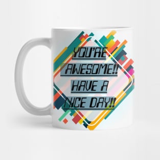 You're Awesome!! Have a nice day!! Mug